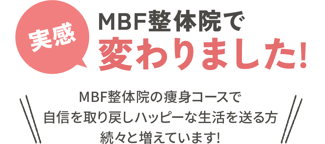 実感 MBF整体院で変わりました! MBF整体院の痩身コースで自信を取り戻しハッピーな生活を送る方続々と増えています!